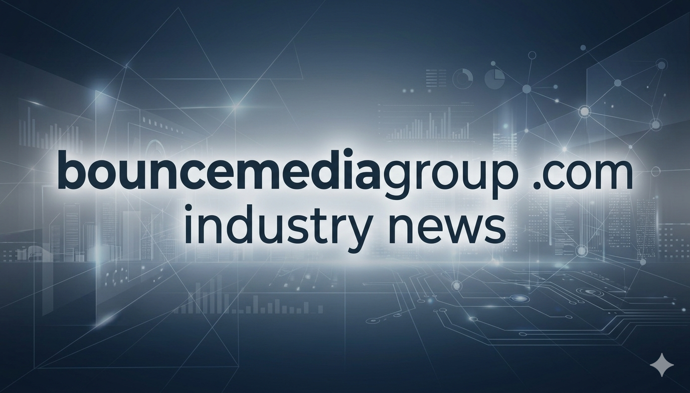 bouncemediagroup .com industry news – In-Depth Insights, Trends, and Analysis for Modern Industries