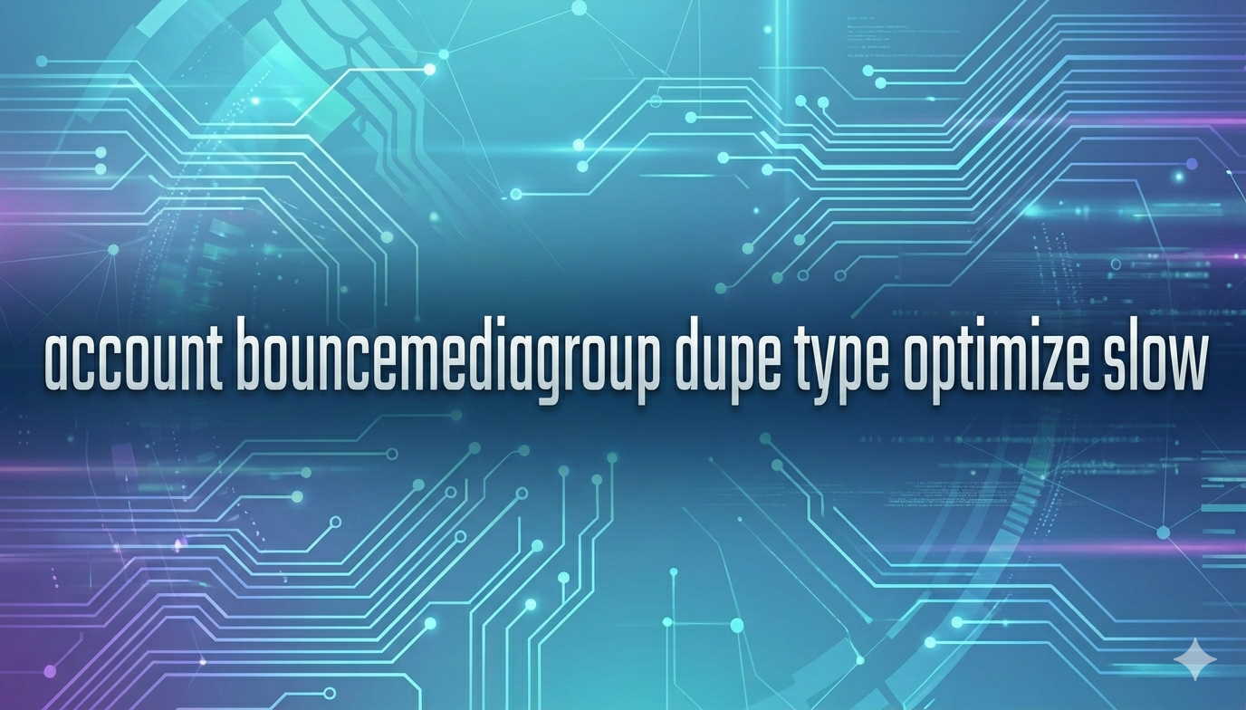 account bouncemediagroup dupe type optimize slow – Complete Guide to Improving Digital Performance and System Efficiency