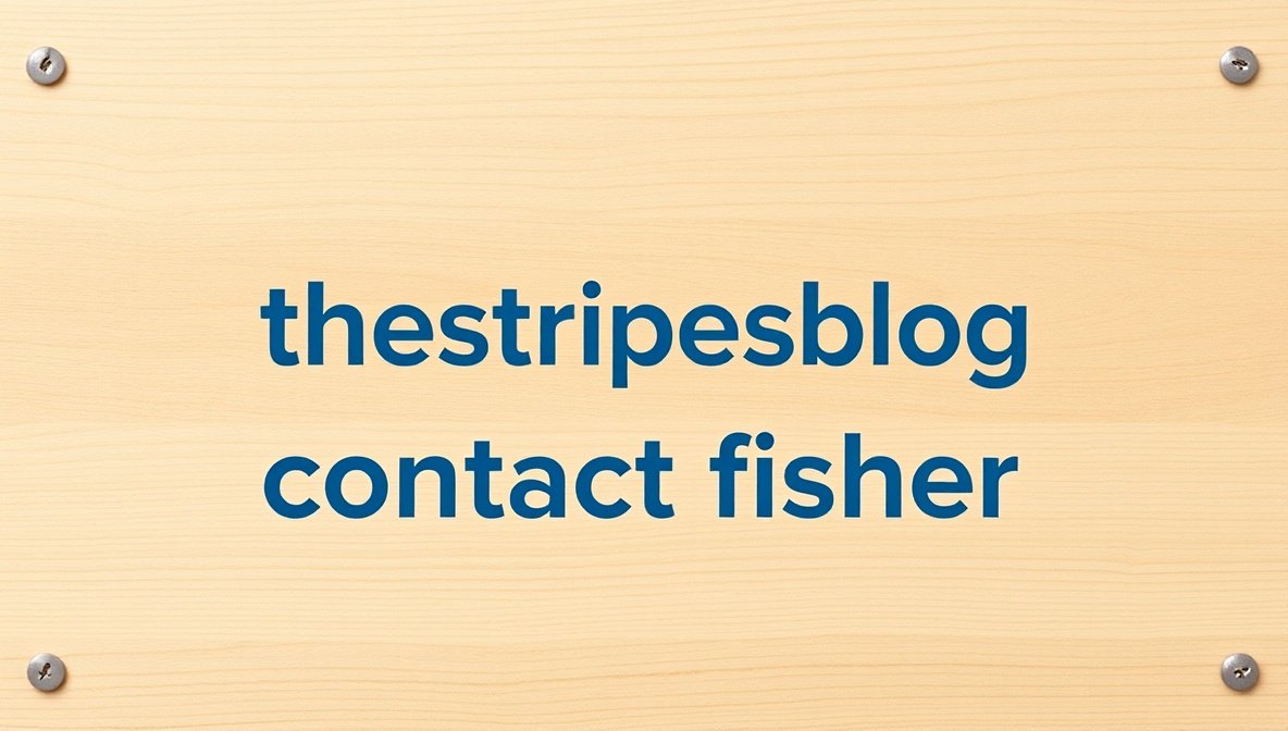 thestripesblog contact fisher – Official Contact Guide, Support Details & Communication Information